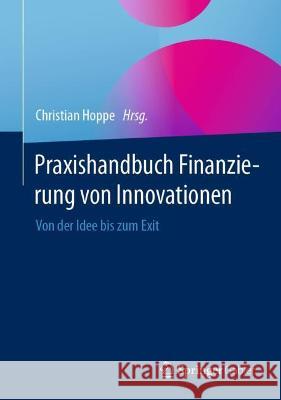 Praxishandbuch Finanzierung Von Innovationen: Von Der Idee Bis Zum Exit Hoppe, Christian 9783658331153