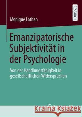 Emanzipatorische Subjektivität in Der Psychologie: Von Der Handlungsfähigkeit in Gesellschaftlichen Widersprüchen Lathan, Monique 9783658331191