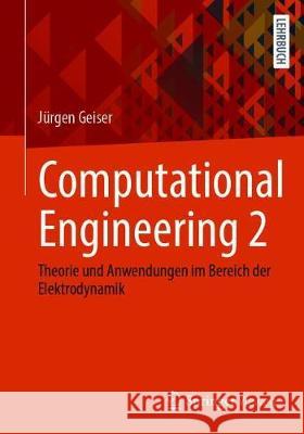 Computational Engineering 2: Theorie Und Anwendungen Im Bereich Der Elektrodynamik J Geiser 9783658331528