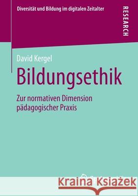 Bildungsethik: Zur Normativen Dimension Pädagogischer Praxis Kergel, David 9783658331542