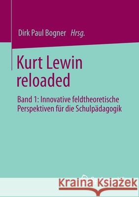 Kurt Lewin Reloaded: Band 1: Innovative Feldtheoretische Perspektiven Für Die Schulpädagogik Bogner, Dirk Paul 9783658331580 Springer vs