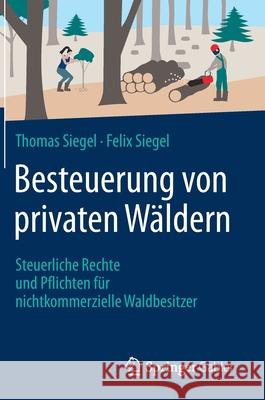 Besteuerung Von Privaten Wäldern: Steuerliche Rechte Und Pflichten Für Nichtkommerzielle Waldbesitzer Siegel, Thomas 9783658331627 Springer
