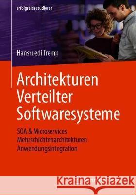Architekturen Verteilter Softwaresysteme: Soa & Microservices - Mehrschichtenarchitekturen - Anwendungsintegration Hansruedi Tremp 9783658331788 Springer Vieweg