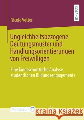 Ungleichheitsbezogene Deutungsmuster Und Handlungsorientierungen Von Freiwilligen: Eine Längsschnittliche Analyse Studentischen Bildungsengagements Vetter, Nicole 9783658331863 Springer vs