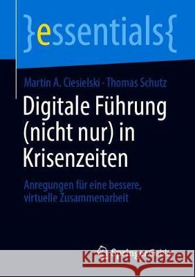 Digitale Führung (Nicht Nur) in Krisenzeiten: Anregungen Für Eine Bessere, Virtuelle Zusammenarbeit Ciesielski, Martin A. 9783658331955 Springer Gabler