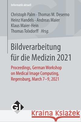 Bildverarbeitung Für Die Medizin 2021: Proceedings, German Workshop on Medical Image Computing, Regensburg, March 7-9, 2021 Palm, Christoph 9783658331979 Springer Vieweg