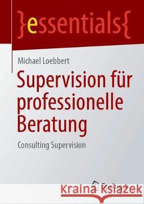 Supervision Für Professionelle Beratung: Consulting Supervision Loebbert, Michael 9783658331993 Springer