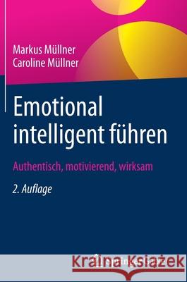 Emotional Intelligent Führen: Authentisch, Motivierend, Wirksam Müllner, Markus 9783658332181