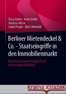 Berliner Mietendeckel & Co. - Staatseingriffe in Den Immobilienmarkt: Ein Internationaler Vergleich Mit Historischem Rückblick Dathe, Tracy 9783658332365 Springer Gabler