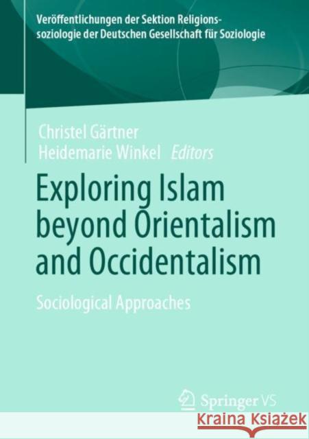 Exploring Islam Beyond Orientalism and Occidentalism: Sociological Approaches G Heidemarie Winkel 9783658332389