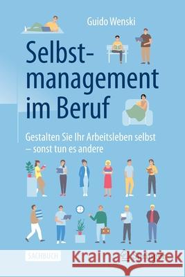 Selbstmanagement Im Beruf: Gestalten Sie Ihr Arbeitsleben Selbst - Sonst Tun Es Andere Guido Wenski 9783658332488 Springer