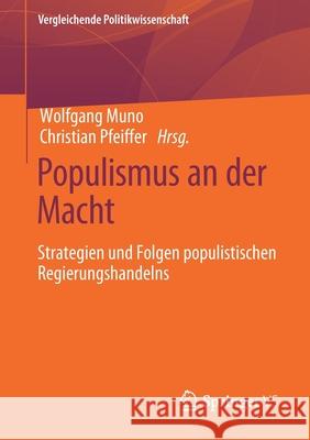 Populismus an Der Macht: Strategien Und Folgen Populistischen Regierungshandelns Wolfgang Muno Christian Pfeiffer 9783658332624 Springer vs