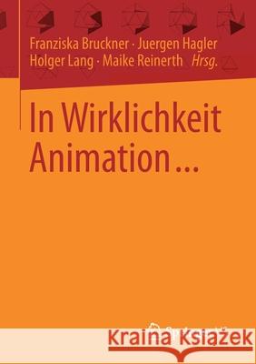 In Wirklichkeit Animation...: Beiträge Zur Deutschsprachigen Animationsforschung Bruckner, Franziska 9783658332860 Springer vs