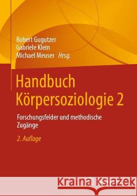 Handbuch Körpersoziologie 2: Forschungsfelder Und Methodische Zugänge Gugutzer, Robert 9783658332976 Springer vs