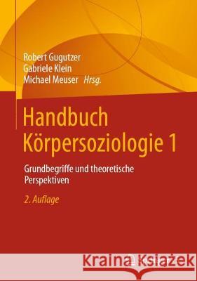Handbuch Körpersoziologie 1: Grundbegriffe Und Theoretische Perspektiven Gugutzer, Robert 9783658332990 Springer vs