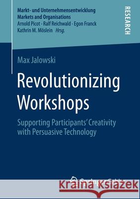 Revolutionizing Workshops: Supporting Participants' Creativity with Persuasive Technology Max Jalowski 9783658333119 Springer Gabler