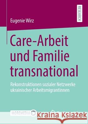 Care-Arbeit Und Familie Transnational: Rekonstruktionen Sozialer Netzwerke Ukrainischer Arbeitsmigrantinnen Eugenie Wirz 9783658333485 Springer vs