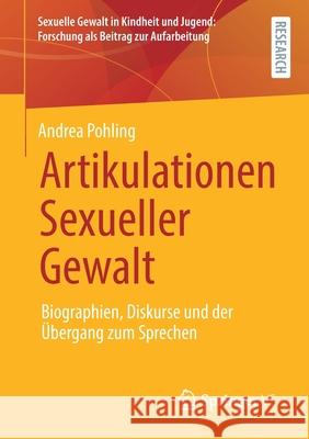 Artikulationen Sexueller Gewalt: Biographien, Diskurse Und Der Übergang Zum Sprechen Pohling, Andrea 9783658333560 Springer vs