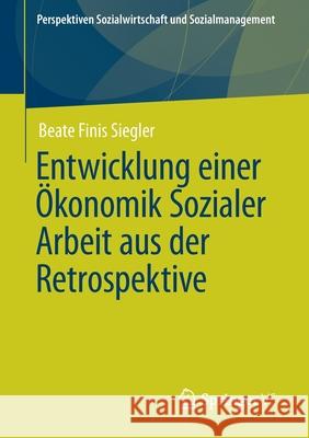 Entwicklung Einer Ökonomik Sozialer Arbeit Aus Der Retrospektive Finis Siegler, Beate 9783658333669 Springer vs