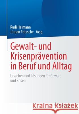 Gewalt- Und Krisenprävention in Beruf Und Alltag: Ursachen Und Lösungen Für Gewalt Und Krisen Heimann, Rudi 9783658333744