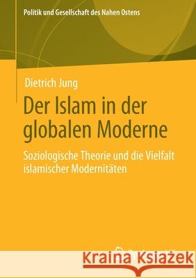 Der Islam in Der Globalen Moderne: Soziologische Theorie Und Die Vielfalt Islamischer Modernitäten Jung, Dietrich 9783658333768 Springer vs