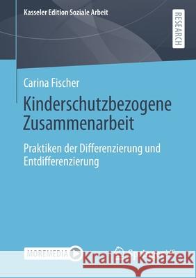 Kinderschutzbezogene Zusammenarbeit: Praktiken Der Differenzierung Und Entdifferenzierung Carina Fischer 9783658334000 Springer vs