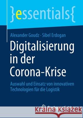 Digitalisierung in Der Corona-Krise: Auswahl Und Einsatz Von Innovativen Technologien Für Die Logistik Goudz, Alexander 9783658334185 Springer Gabler