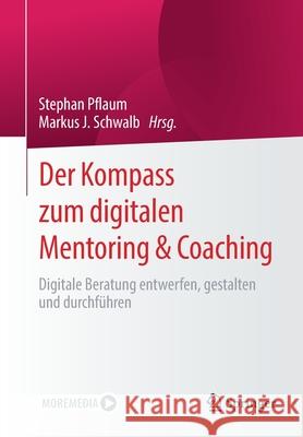 Der Kompass Zum Digitalen Mentoring & Coaching: Digitale Beratung Entwerfen, Gestalten Und Durchführen Pflaum, Stephan 9783658334413