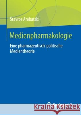 Medienpharmakologie: Eine Pharmazeutisch-Politische Medientheorie Stavros Arabatzis 9783658334451 Springer vs