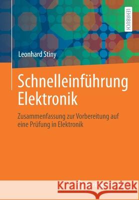 Schnelleinführung Elektronik: Zusammenfassung Zur Vorbereitung Auf Eine Prüfung in Elektronik Stiny, Leonhard 9783658334611 Springer Vieweg