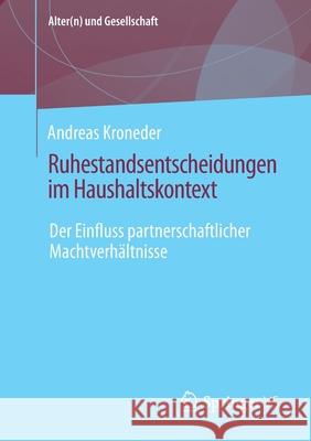 Ruhestandsentscheidungen Im Haushaltskontext: Der Einfluss Partnerschaftlicher Machtverhältnisse Kroneder, Andreas 9783658334864 Springer vs