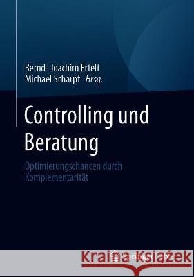 Controlling Und Beratung: Optimierungschancen Durch Komplementarität Ertelt, Bernd-Joachim 9783658335021