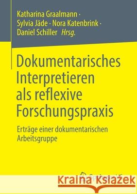 Dokumentarisches Interpretieren ALS Reflexive Forschungspraxis: Erträge Einer Dokumentarischen Arbeitsgruppe Graalmann, Katharina 9783658335144 Springer vs