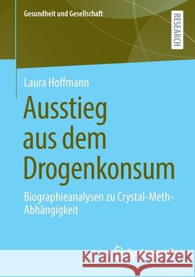 Ausstieg Aus Dem Drogenkonsum: Biographieanalysen Zu Crystal-Meth-Abhängigkeit Hoffmann, Laura 9783658335564