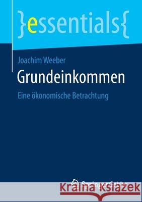 Grundeinkommen: Eine Ökonomische Betrachtung Weeber, Joachim 9783658335625 Springer Gabler