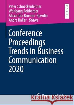 Conference Proceedings Trends in Business Communication 2020 Peter Schneckenleitner Wolfgang Reitberger Alexandra Brunner-Sperdin 9783658336417 Springer Gabler