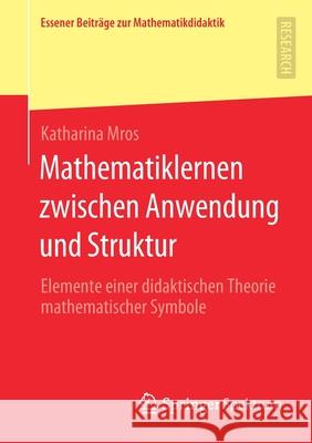 Mathematiklernen Zwischen Anwendung Und Struktur: Elemente Einer Didaktischen Theorie Mathematischer Symbole Katharina Mros 9783658336837 Springer Spektrum