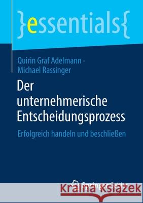 Der Unternehmerische Entscheidungsprozess: Erfolgreich Handeln Und Beschließen Graf Adelmann, Quirin 9783658337063 Springer Gabler