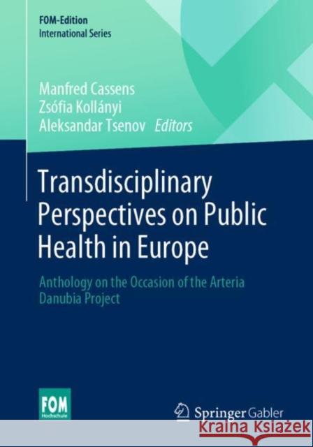 Transdisciplinary Perspectives on Public Health in Europe: Anthology on the Occasion of the Arteria Danubia Project Cassens, Manfred 9783658337391 Springer-Verlag Berlin and Heidelberg GmbH & 