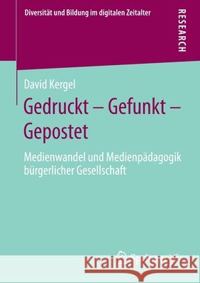 Gedruckt - Gefunkt - Gepostet: Medienwandel Und Medienpädagogik Bürgerlicher Gesellschaft Kergel, David 9783658337421