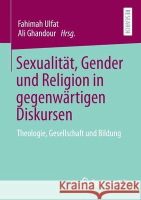 Sexualität, Gender Und Religion in Gegenwärtigen Diskursen: Theologie, Gesellschaft Und Bildung Ulfat, Fahimah 9783658337582 Springer vs