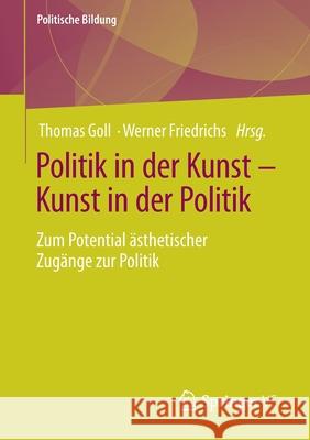 Politik in Der Kunst - Kunst in Der Politik: Zum Potential Ästhetischer Zugänge Zur Politik Goll, Thomas 9783658337629 Springer vs