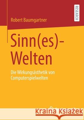 Sinn(es)-Welten: Die Wirkungsästhetik Von Computerspielwelten Baumgartner, Robert 9783658337674 Springer vs