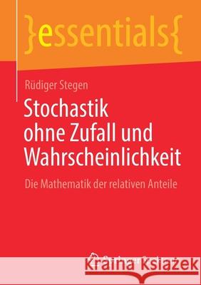 Stochastik Ohne Zufall Und Wahrscheinlichkeit: Die Mathematik Der Relativen Anteile R Stegen 9783658337780