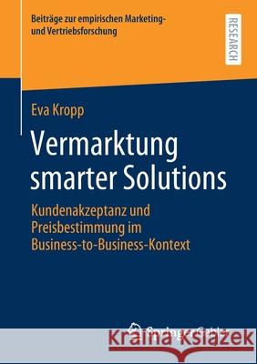 Vermarktung Smarter Solutions: Kundenakzeptanz Und Preisbestimmung Im Business-To-Business-Kontext Eva Kropp 9783658337827 Springer Gabler