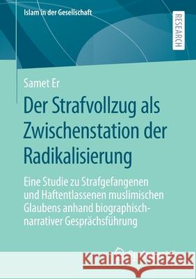 Der Strafvollzug ALS Zwischenstation Der Radikalisierung: Eine Studie Zu Strafgefangenen Und Haftentlassenen Muslimischen Glaubens Anhand Biographisch Samet Er 9783658337988 Springer vs