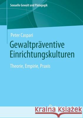 Gewaltpräventive Einrichtungskulturen: Theorie, Empirie, Praxis Caspari, Peter 9783658338022 Springer vs