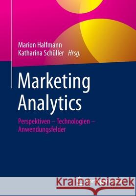 Marketing Analytics: Perspektiven - Technologien - Anwendungsfelder Marion Halfmann Katharina Sch 9783658338084