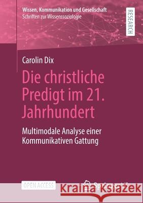 Die Christliche Predigt Im 21. Jahrhundert: Multimodale Analyse Einer Kommunikativen Gattung Carolin Dix 9783658338541 Springer vs