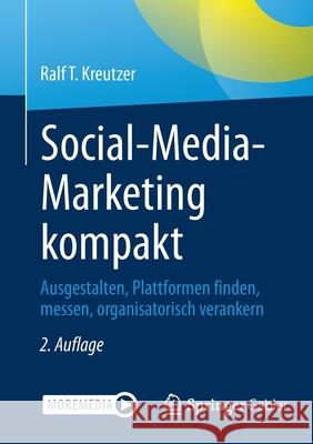Social-Media-Marketing Kompakt: Ausgestalten, Plattformen Finden, Messen, Organisatorisch Verankern Ralf T. Kreutzer 9783658338657 Springer Gabler